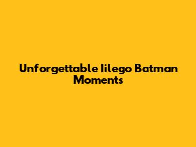 Unforgettable Iilego Batman Moments