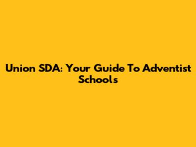 Union SDA: Your Guide To Adventist Schools