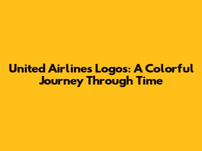 United Airlines Logos: A Colorful Journey Through Time
