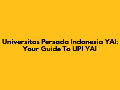 Universitas Persada Indonesia YAI: Your Guide To UPI YAI
