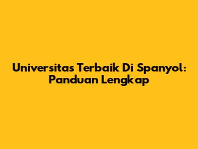 Universitas Terbaik Di Spanyol: Panduan Lengkap