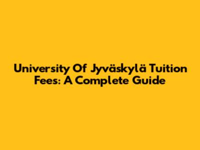 University Of Jyväskylä Tuition Fees: A Complete Guide