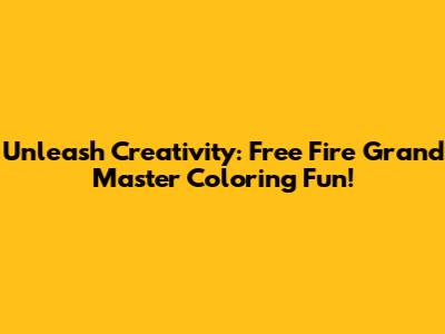 Unleash Creativity: Free Fire Grand Master Coloring Fun!