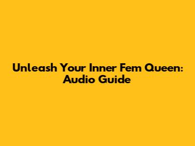 Unleash Your Inner Fem Queen: Audio Guide