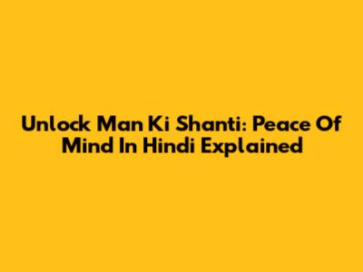 Unlock 'Man Ki Shanti': Peace Of Mind In Hindi Explained
