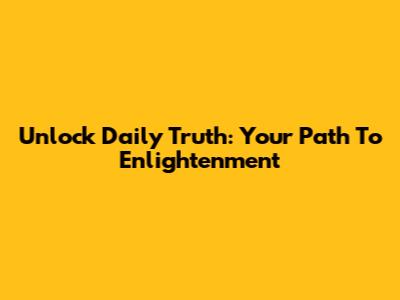Unlock Daily Truth: Your Path To Enlightenment
