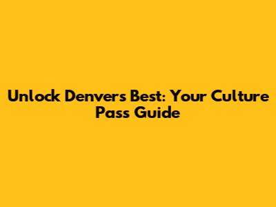 Unlock Denver's Best: Your Culture Pass Guide