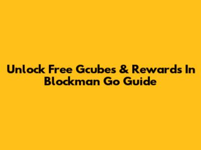 Unlock Free Gcubes & Rewards In Blockman Go Guide