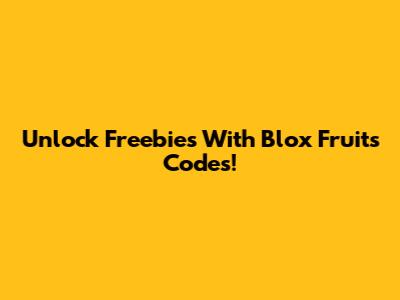 Unlock Freebies With Blox Fruits Codes!