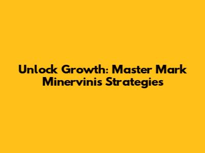 Unlock Growth: Master Mark Minervini's Strategies