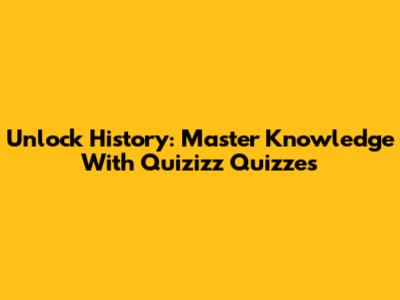 Unlock History: Master Knowledge With Quizizz Quizzes