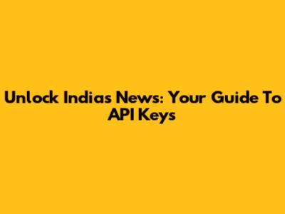 Unlock India's News: Your Guide To API Keys