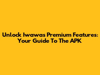 Unlock Iwawa's Premium Features: Your Guide To The APK