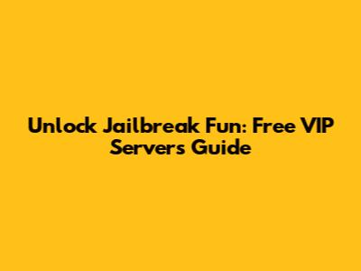 Unlock Jailbreak Fun: Free VIP Servers Guide