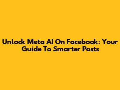Unlock Meta AI On Facebook: Your Guide To Smarter Posts
