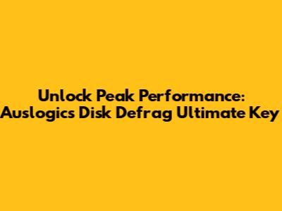 Unlock Peak Performance: Auslogics Disk Defrag Ultimate Key