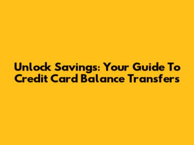 Unlock Savings: Your Guide To Credit Card Balance Transfers