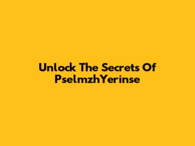 Unlock The Secrets Of PselmzhYerinse