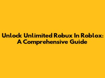 Unlock Unlimited Robux In Roblox: A Comprehensive Guide