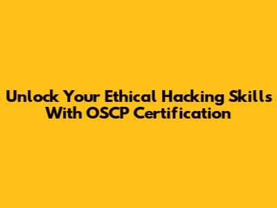 Unlock Your Ethical Hacking Skills With OSCP Certification