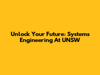 Unlock Your Future: Systems Engineering At UNSW