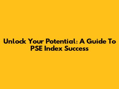Unlock Your Potential: A Guide To PSE Index Success