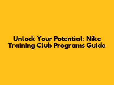 Unlock Your Potential: Nike Training Club Programs Guide