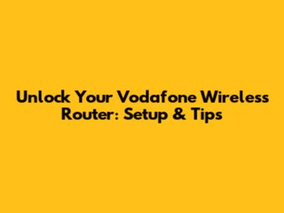 Unlock Your Vodafone Wireless Router: Setup & Tips