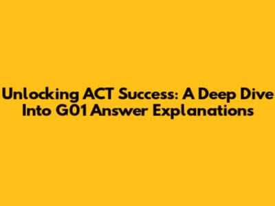 Unlocking ACT Success: A Deep Dive Into G01 Answer Explanations