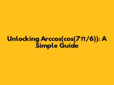 Unlocking Arccos(cos(7π/6)): A Simple Guide