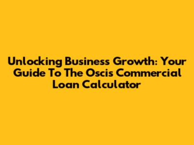 Unlocking Business Growth: Your Guide To The Oscis Commercial Loan Calculator