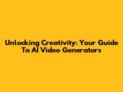 Unlocking Creativity: Your Guide To AI Video Generators