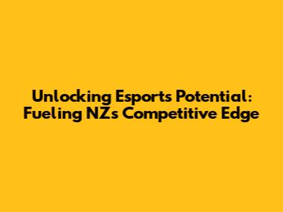 Unlocking Esports Potential: Fueling NZ's Competitive Edge