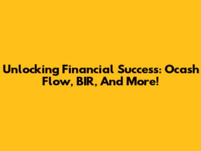 Unlocking Financial Success: Ocash Flow, BIR, And More!