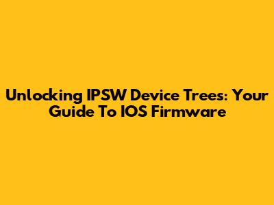 Unlocking IPSW Device Trees: Your Guide To IOS Firmware