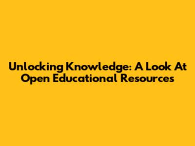 Unlocking Knowledge: A Look At Open Educational Resources