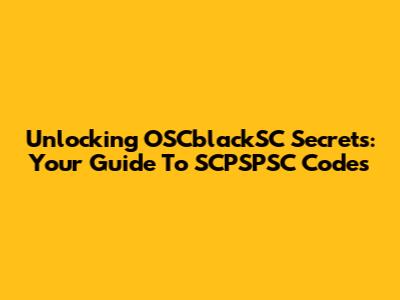 Unlocking OSCblackSC Secrets: Your Guide To SCPSPSC Codes