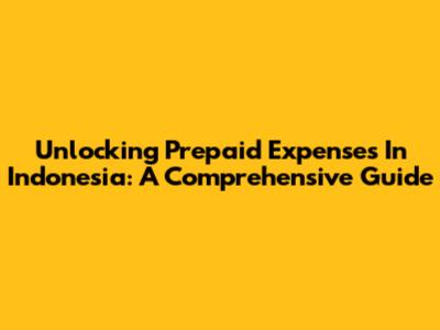 Unlocking Prepaid Expenses In Indonesia: A Comprehensive Guide