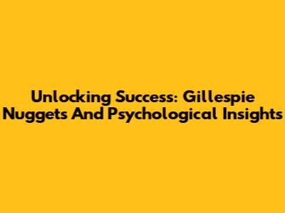 Unlocking Success: Gillespie Nuggets And Psychological Insights