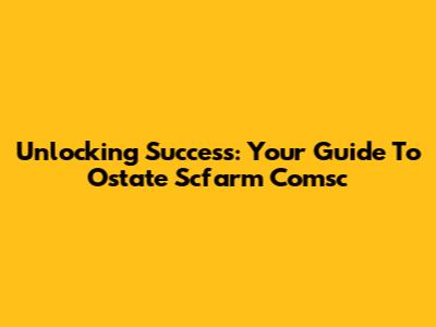 Unlocking Success: Your Guide To Ostate Scfarm Comsc
