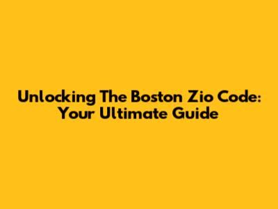 Unlocking The Boston Zio Code: Your Ultimate Guide