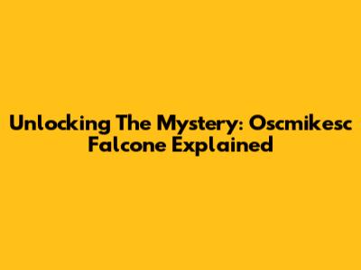 Unlocking The Mystery: Oscmikesc Falcone Explained