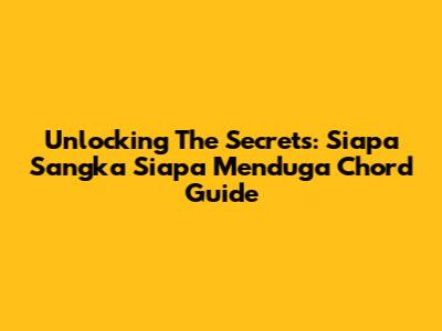 Unlocking The Secrets: Siapa Sangka Siapa Menduga Chord Guide