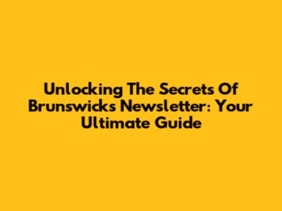 Unlocking The Secrets Of Brunswick's Newsletter: Your Ultimate Guide