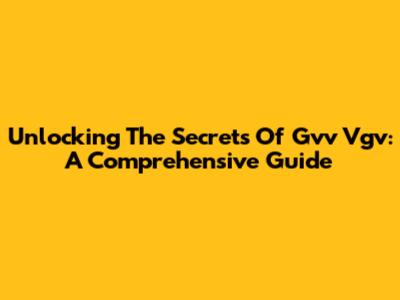 Unlocking The Secrets Of Gvv Vgv: A Comprehensive Guide