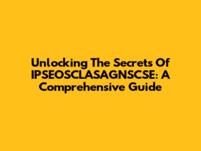Unlocking The Secrets Of IPSEOSCLASAGNSCSE: A Comprehensive Guide