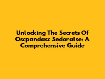 Unlocking The Secrets Of Oscpandasc Sedoralse: A Comprehensive Guide