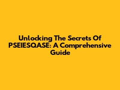 Unlocking The Secrets Of PSEIESQASE: A Comprehensive Guide