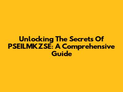 Unlocking The Secrets Of PSEILMKZSE: A Comprehensive Guide