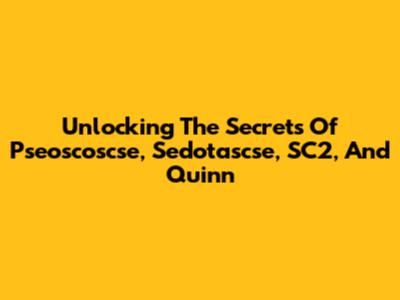Unlocking The Secrets Of Pseoscoscse, Sedotascse, SC2, And Quinn
